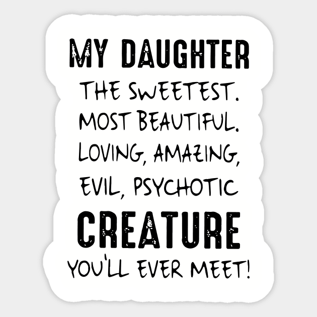 My Daughter The Sweetest Most Beautiful Loving Amazing Evil Psychotic Creature You Will Ever Meet Daughter 2 Sticker by erbedingsanchez